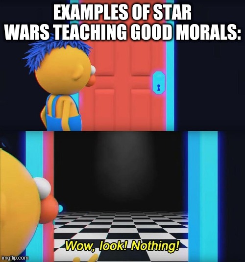 Wow look nothing! | EXAMPLES OF STAR WARS TEACHING GOOD MORALS: | image tagged in wow look nothing | made w/ Imgflip meme maker