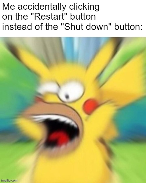 clicking gone wrong | Me accidentally clicking on the "Restart" button instead of the "Shut down" button: | image tagged in ahhh | made w/ Imgflip meme maker