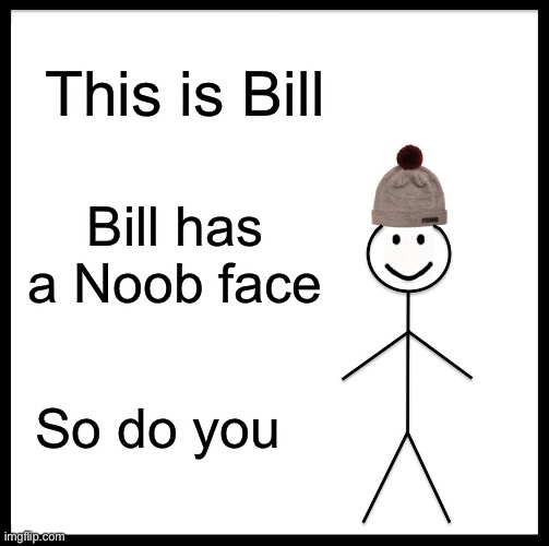 Roblox Noob Face Meme (Joke) | This is Bill; Bill has a Noob face; So do you | image tagged in memes,be like bill,roblox,roblox meme,noob,funny | made w/ Imgflip meme maker