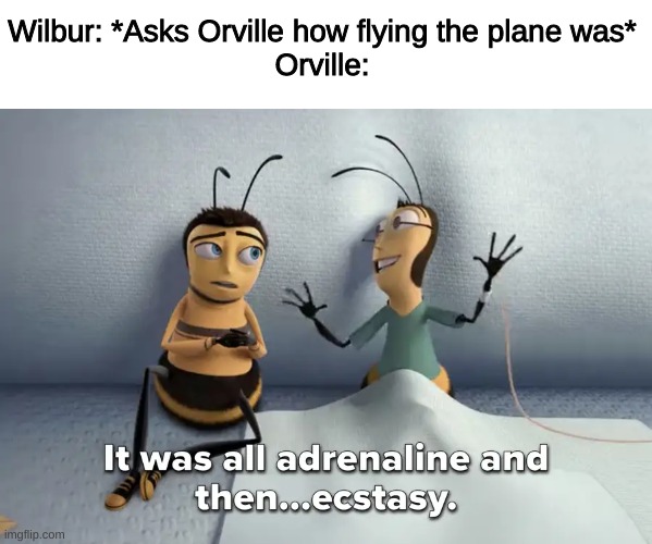 Wilbur: *Asks Orville how flying the plane was*
Orville: | image tagged in the wright brothers,plane | made w/ Imgflip meme maker