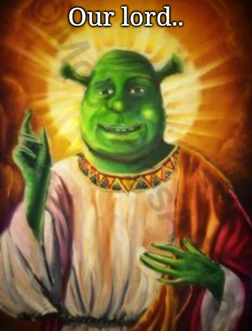Our lord.. | made w/ Imgflip meme maker