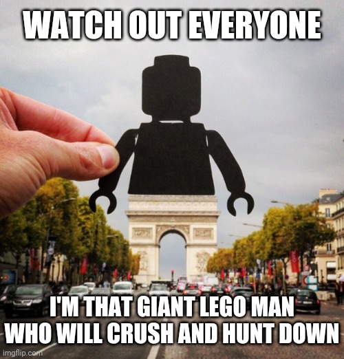 Giant Lego Man | WATCH OUT EVERYONE I'M THAT GIANT LEGO MAN WHO WILL CRUSH AND HUNT DOWN | image tagged in memes,lego,comments,comment,comment section,meme | made w/ Imgflip meme maker