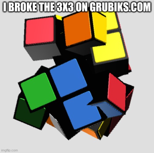 I BROKE THE 3X3 ON GRUBIKS.COM | made w/ Imgflip meme maker