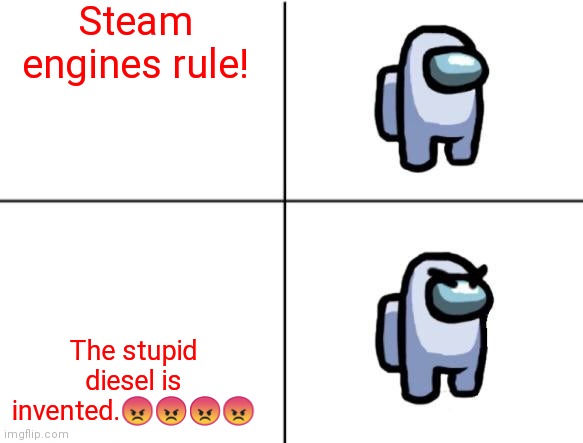 Angry eyebrows among us | Steam engines rule! The stupid diesel is invented.😠😠😠😠 | image tagged in angry eyebrows among us | made w/ Imgflip meme maker