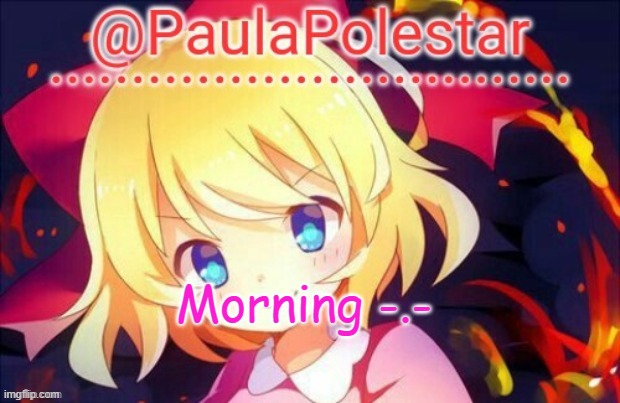 -.- | Morning -.- | image tagged in paula announcement 2 | made w/ Imgflip meme maker