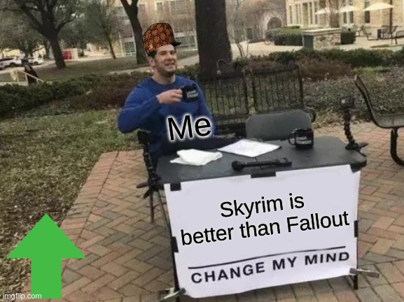 Change my mind | Me; Skyrim is better than Fallout | image tagged in memes,change my mind | made w/ Imgflip meme maker