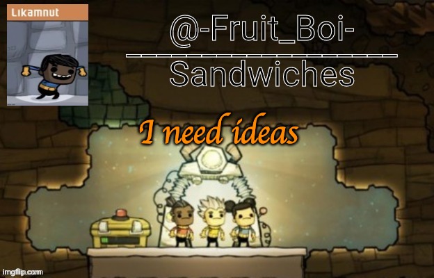I need ideas | image tagged in oni announcement made by bazooka_tooka | made w/ Imgflip meme maker