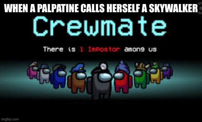 There is 1 imposter among us | WHEN A PALPATINE CALLS HERSELF A SKYWALKER | image tagged in there is 1 imposter among us | made w/ Imgflip meme maker