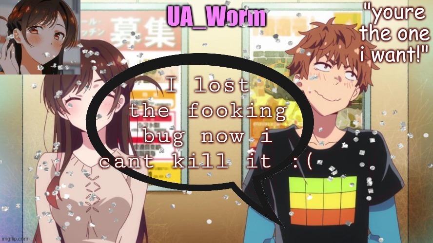 ua_worm | I lost the fooking bug now i cant kill it :( | image tagged in ua_worm | made w/ Imgflip meme maker