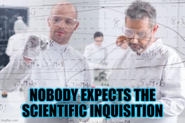 british scientists | NOBODY EXPECTS THE SCIENTIFIC INQUISITION | image tagged in british scientists | made w/ Imgflip meme maker