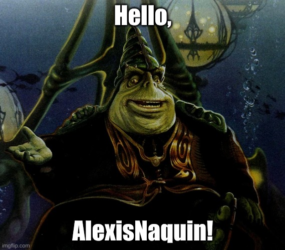 Welcome! | Hello, AlexisNaquin! | image tagged in welcome | made w/ Imgflip meme maker