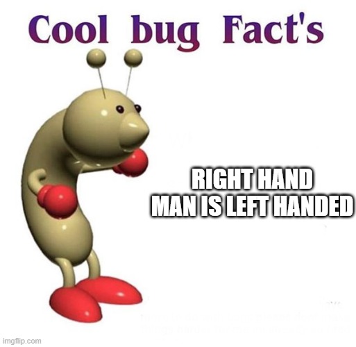 IMPOSTIBLE | RIGHT HAND MAN IS LEFT HANDED | image tagged in cool bug facts | made w/ Imgflip meme maker