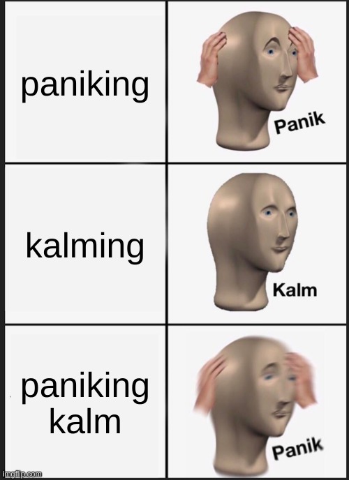 panik | paniking; kalming; paniking kalm | image tagged in memes,panik kalm panik,reverse kalm panik | made w/ Imgflip meme maker