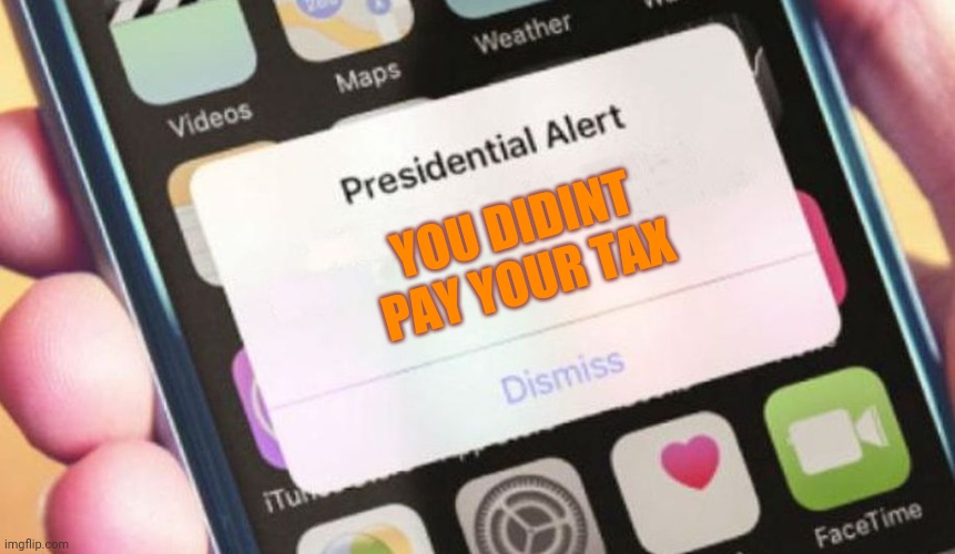 Presidential Alert | YOU DIDINT PAY YOUR TAX | image tagged in memes,presidential alert | made w/ Imgflip meme maker