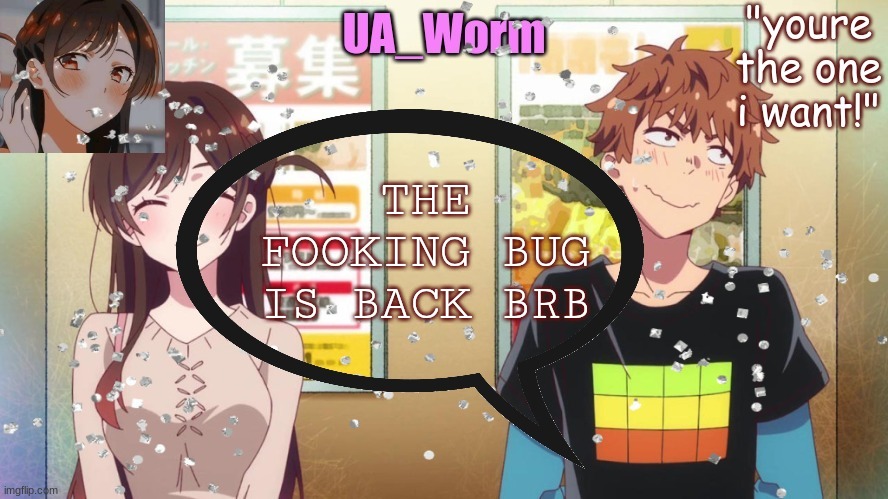 ua_worm | THE FOOKING BUG IS BACK BRB | image tagged in ua_worm | made w/ Imgflip meme maker