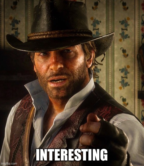 Arthur Morgan | INTERESTING | image tagged in arthur morgan | made w/ Imgflip meme maker