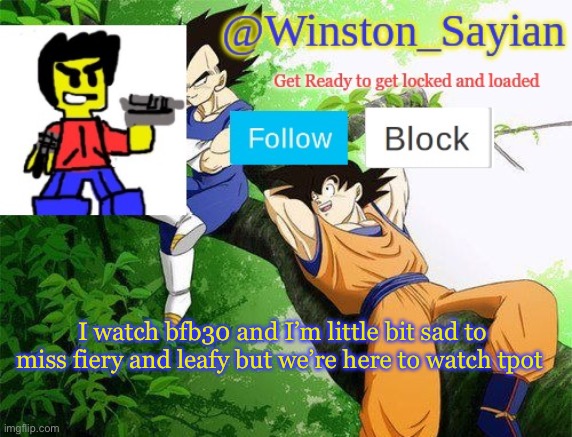 Winston's new template | I watch bfb30 and I’m little bit sad to miss fiery and leafy but we’re here to watch tpot | image tagged in winston's new template | made w/ Imgflip meme maker