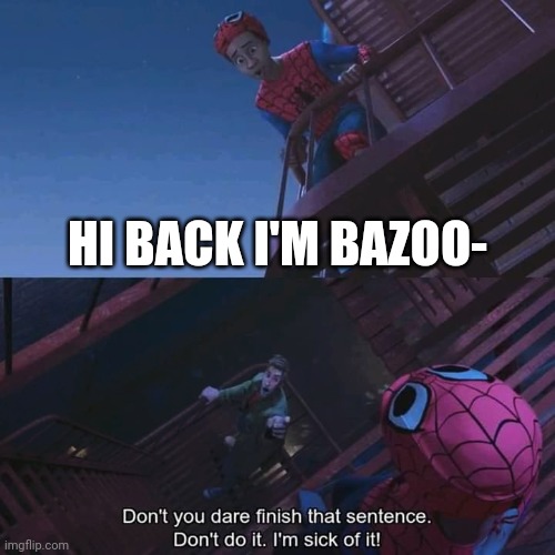 Don't you dare finish that sentence | HI BACK I'M BAZOO- | image tagged in don't you dare finish that sentence | made w/ Imgflip meme maker