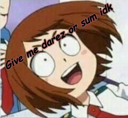 Give me darez or sum idk | made w/ Imgflip meme maker