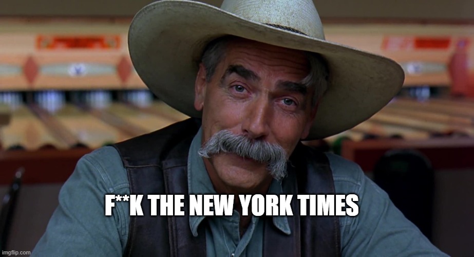 Sam Eliot | F**K THE NEW YORK TIMES | image tagged in sam eliot | made w/ Imgflip meme maker