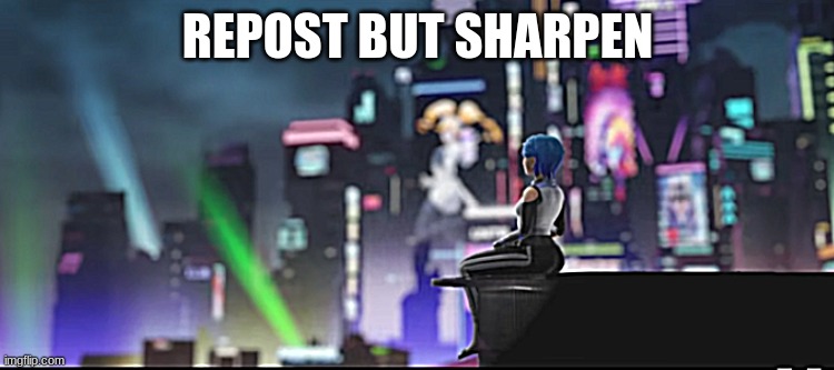 tari looking at the city | REPOST BUT SHARPEN | image tagged in tari looking at the city | made w/ Imgflip meme maker
