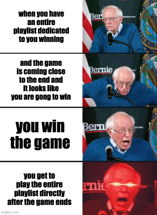 Bernie Sanders reaction (nuked) | when you have an entire playlist dedicated to you winning; and the game is coming close to the end and it looks like you are gong to win; you win the game; you get to play the entire playlist directly after the game ends | image tagged in bernie sanders reaction nuked | made w/ Imgflip meme maker