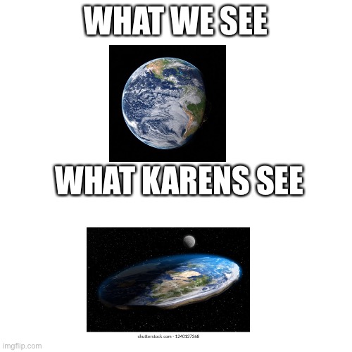 Blank Transparent Square | WHAT WE SEE; WHAT KARENS SEE | image tagged in memes,blank transparent square | made w/ Imgflip meme maker