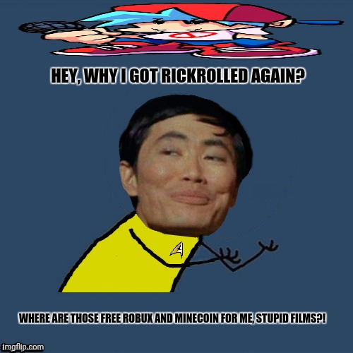 y u no Sulu | HEY, WHY I GOT RICKROLLED AGAIN? WHERE ARE THOSE FREE ROBUX AND MINECOIN FOR ME, STUPID FILMS?! | image tagged in memes,overly excited school kid,rob | made w/ Imgflip meme maker