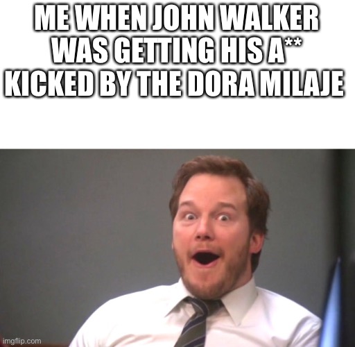 *SPOILER ALERT* Post 3 in a series of John walker hate posts | ME WHEN JOHN WALKER WAS GETTING HIS A** KICKED BY THE DORA MILAJE | image tagged in chris pratt happy | made w/ Imgflip meme maker