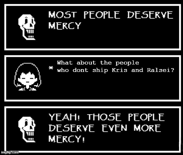 Idk what the title should be lol | What about the people who dont ship Kris and Ralsei? | image tagged in most people deserve mercy but i made a plot twist | made w/ Imgflip meme maker