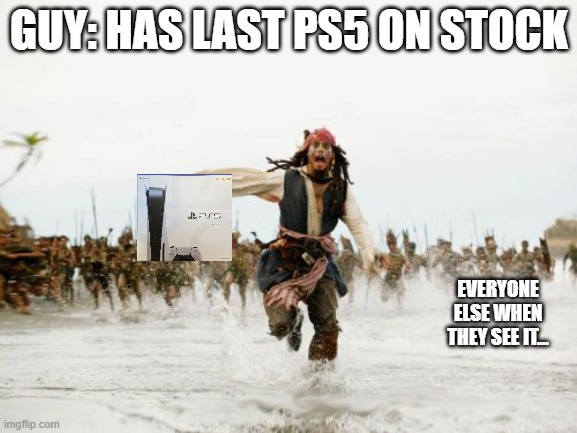 When the last ps5 on stock was taken | GUY: HAS LAST PS5 ON STOCK; EVERYONE ELSE WHEN THEY SEE IT... | image tagged in memes,jack sparrow being chased | made w/ Imgflip meme maker