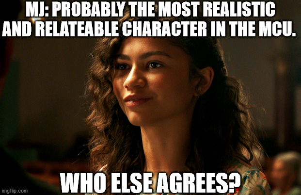 Zendaya portrays her perfectly and beautifully. I admire her love for books, cleverness, and sarcasm. | MJ: PROBABLY THE MOST REALISTIC AND RELATEABLE CHARACTER IN THE MCU. WHO ELSE AGREES? | image tagged in spiderman,mcu | made w/ Imgflip meme maker