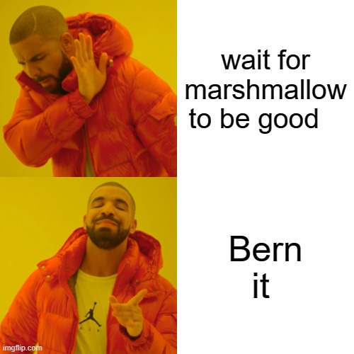 Drake Hotline Bling Meme | wait for marshmallow to be good; Bern it | image tagged in memes,drake hotline bling | made w/ Imgflip meme maker