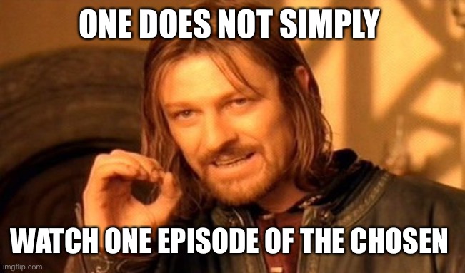#BingeJesus #GetUsedToDifferent | ONE DOES NOT SIMPLY; WATCH ONE EPISODE OF THE CHOSEN | image tagged in memes,one does not simply,the chosen | made w/ Imgflip meme maker