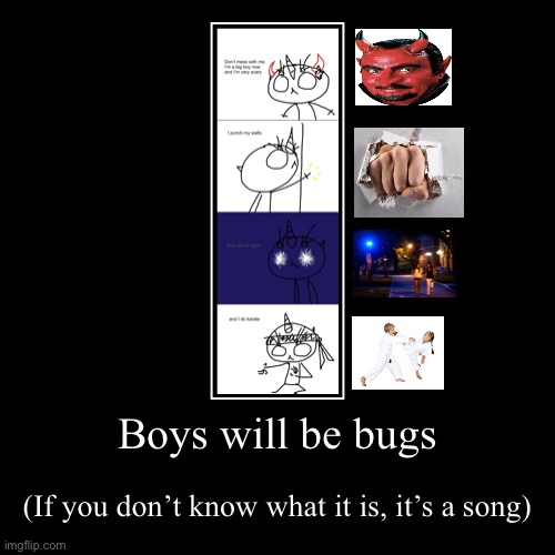Boys will be bugs meme | image tagged in funny,demotivationals,boys will be bugs,meme | made w/ Imgflip demotivational maker