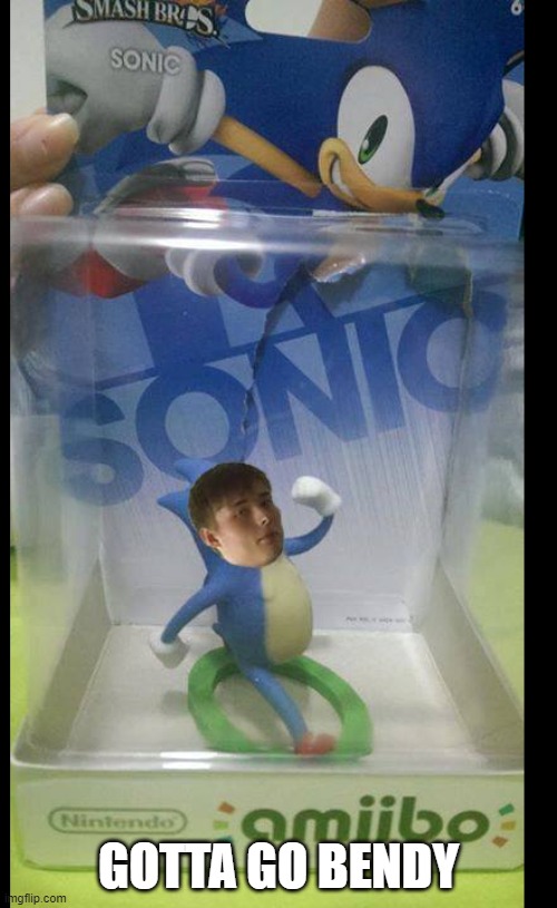 GOTTA GO BENDY | image tagged in sonic the hedgehog | made w/ Imgflip meme maker