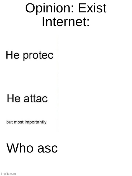 he protecc | Opinion: Exist
Internet:; Who asc | image tagged in he protecc | made w/ Imgflip meme maker