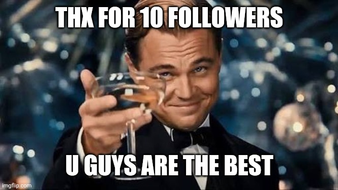 Congratulations Man! | THX FOR 10 FOLLOWERS; U GUYS ARE THE BEST | image tagged in congratulations man | made w/ Imgflip meme maker