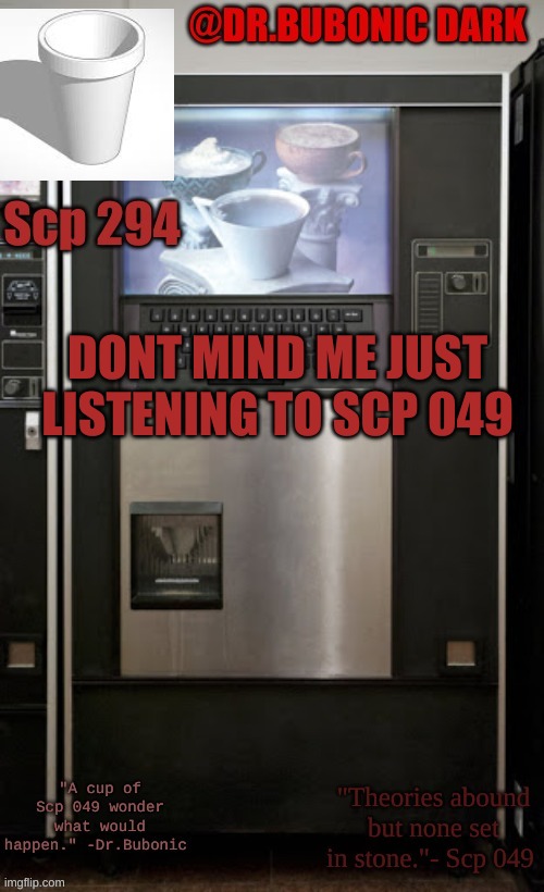Dr.Bubonics scp 294 temp | DONT MIND ME JUST LISTENING TO SCP 049 | image tagged in dr bubonics scp 294 temp | made w/ Imgflip meme maker