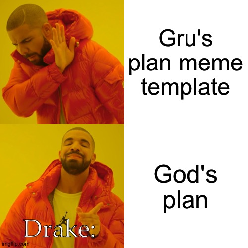 Advertisement question mark? | Gru's plan meme template; God's plan; Drake: | image tagged in memes,drake hotline bling | made w/ Imgflip meme maker