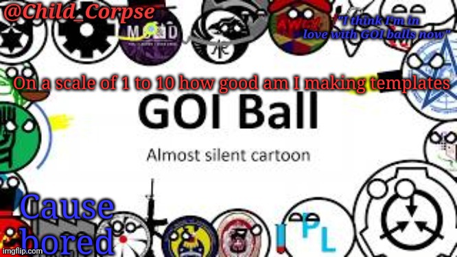 Child_Corpse's GOI ball template | On a scale of 1 to 10 how good am I making templates; Cause bored | image tagged in child_corpse's goi ball template | made w/ Imgflip meme maker