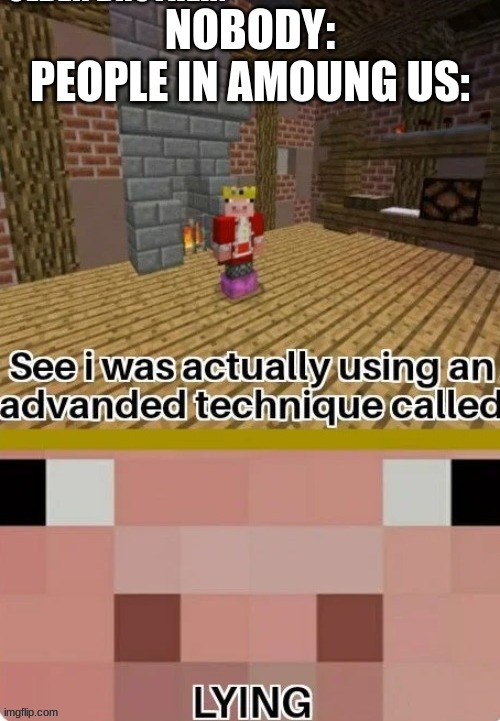 shit post | NOBODY:
PEOPLE IN AMOUNG US: | image tagged in lying tech | made w/ Imgflip meme maker