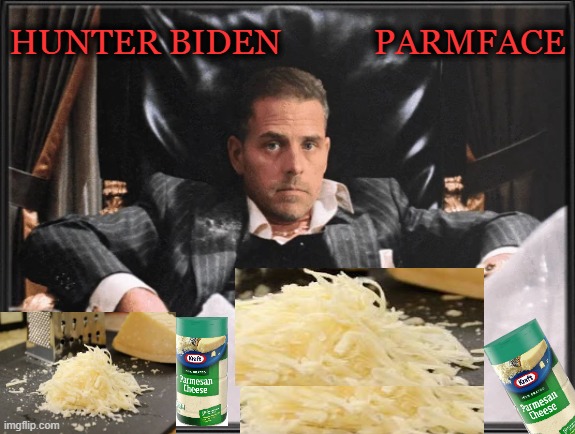Now Showing:PARMFACECorruption, Crack, and... Cheese! | HUNTER BIDEN           PARMFACE | image tagged in parmesan face,hunter biden,creepy joe biden,msm lies,biden sucks,hillary for prison | made w/ Imgflip meme maker