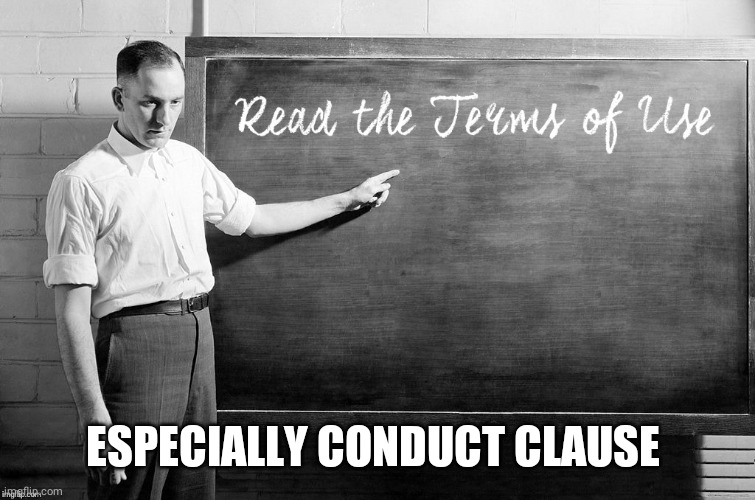 ESPECIALLY CONDUCT CLAUSE | image tagged in read the terms of use | made w/ Imgflip meme maker