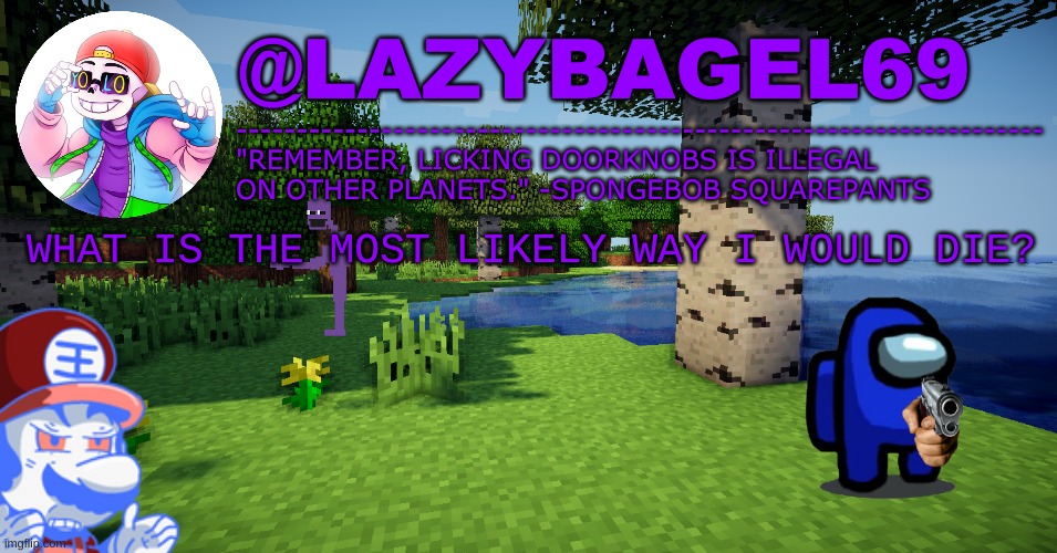 e | WHAT IS THE MOST LIKELY WAY I WOULD DIE? | image tagged in announcement thing 3 | made w/ Imgflip meme maker