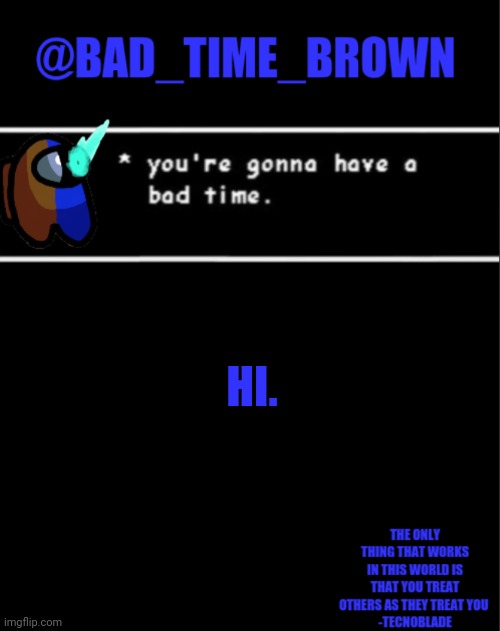 HI | HI. | image tagged in bad time brown announcement | made w/ Imgflip meme maker
