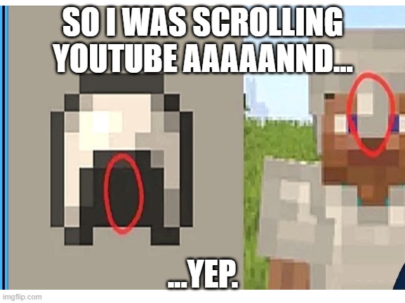 I never noticed it before |  SO I WAS SCROLLING YOUTUBE AAAAANND... ...YEP. | image tagged in mistakes,memes,funny | made w/ Imgflip meme maker