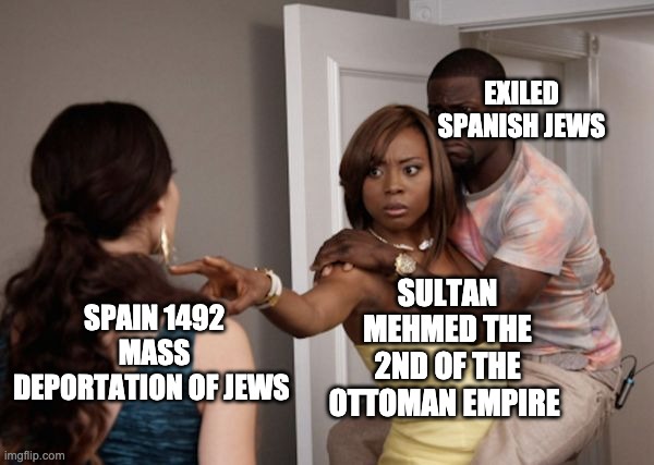 Protected Kevin Hart | EXILED SPANISH JEWS; SULTAN MEHMED THE 2ND OF THE OTTOMAN EMPIRE; SPAIN 1492 MASS DEPORTATION OF JEWS | image tagged in protected kevin hart,historical meme,jewish history,sultan mehmed the 2nd,ottoman empire | made w/ Imgflip meme maker