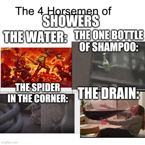 Showers portrayed by characters | SHOWERS; THE ONE BOTTLE OF SHAMPOO:; THE WATER:; THE DRAIN:; THE SPIDER IN THE CORNER: | image tagged in four horsemen | made w/ Imgflip meme maker