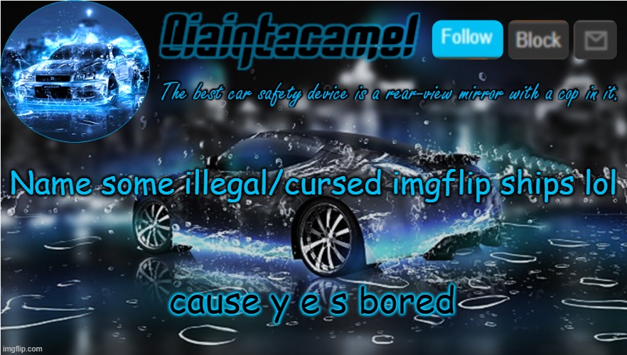 iaintacamel | Name some illegal/cursed imgflip ships lol; cause y e s bored | image tagged in iaintacamel | made w/ Imgflip meme maker